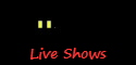 Live Shows